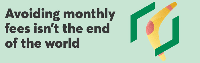 Avoiding monthly fees isn't the end of the world