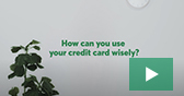How can you use your credit card wisely?